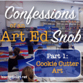 Confessions of an Art Ed Snob, Part 1: Cookie Cutter Art