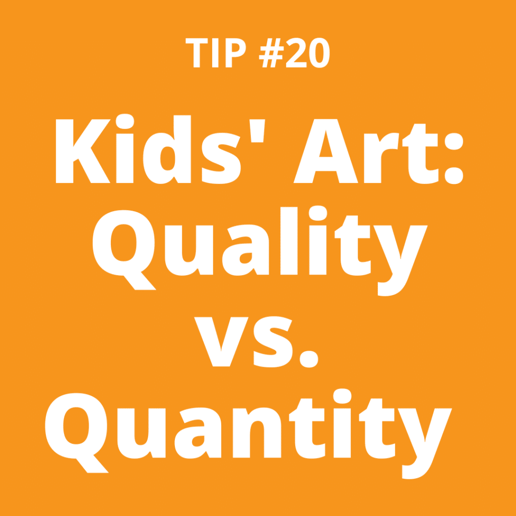 TIP #20 Kids' Art: Quality vs. Quantity