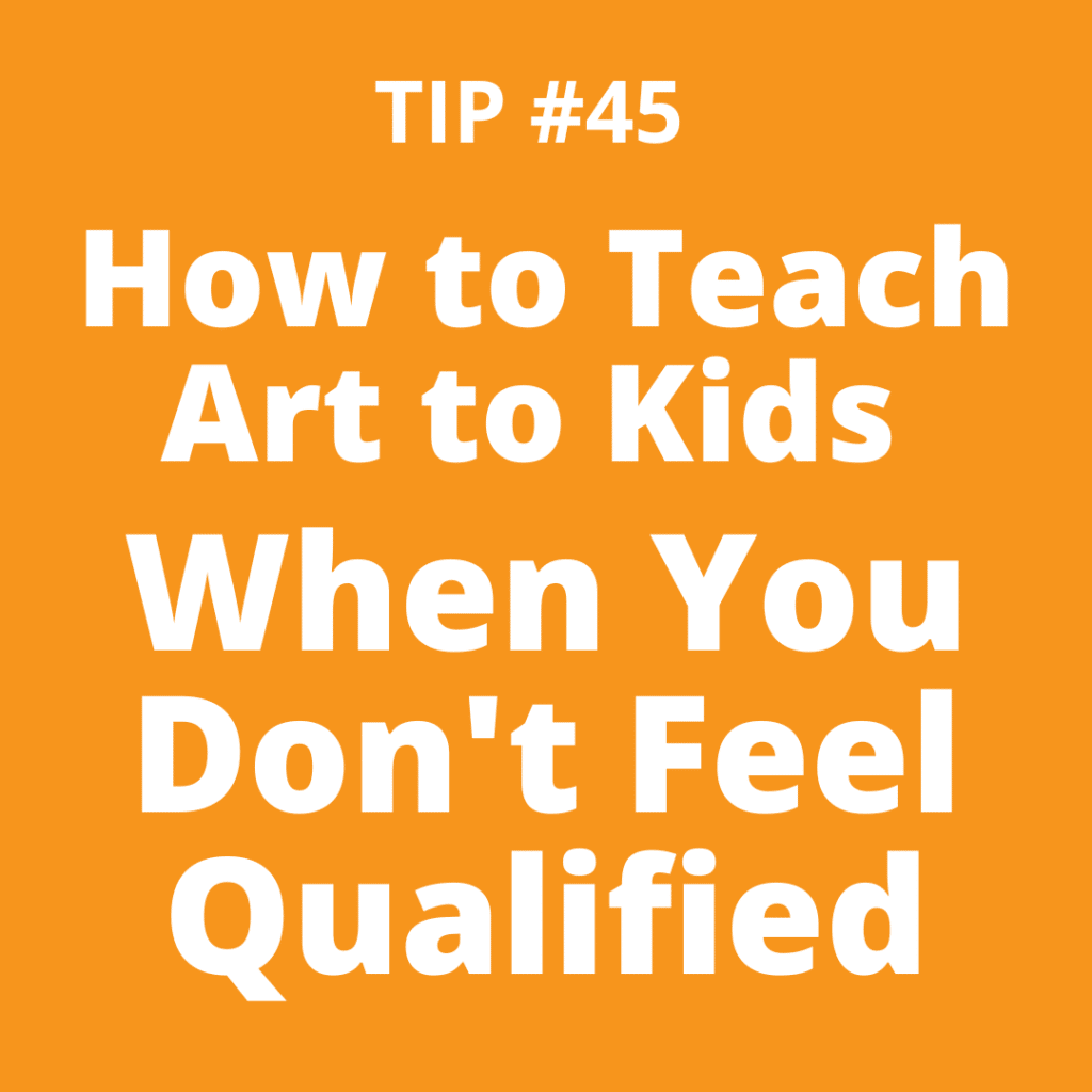 TIP #45 How to Teach Art to Kids When You Don't Feel Qualified
