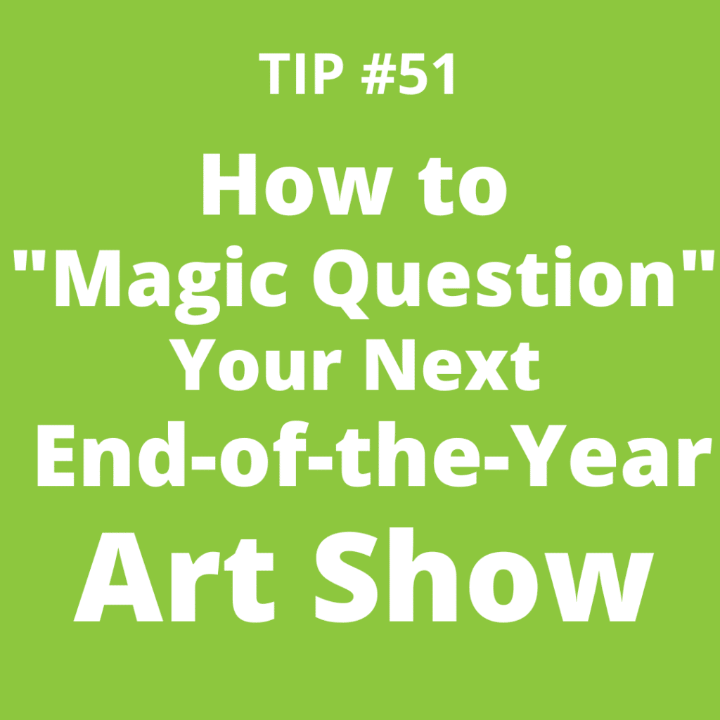 TIP #51 How to "Magic Question" Your Next End-of-the-Year Art Show