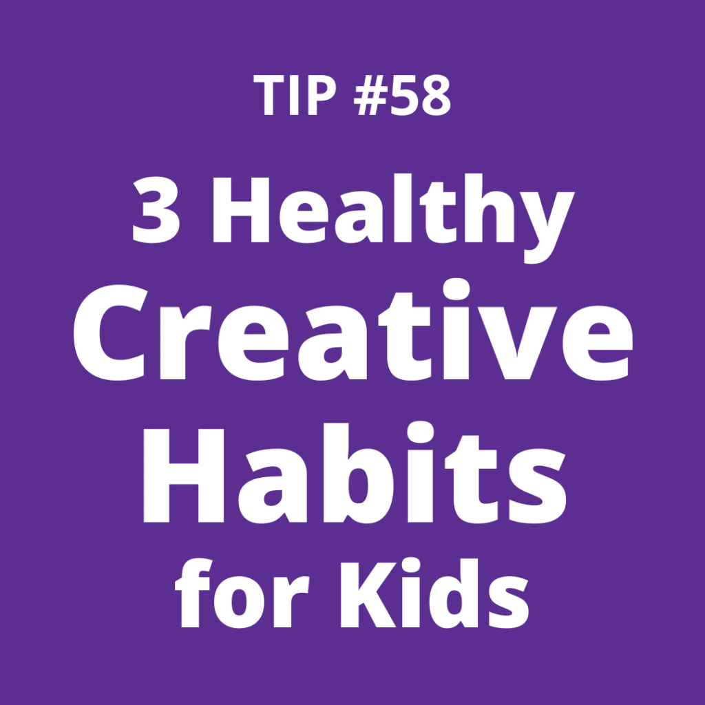 TIP #58 3 Healthy Creative Habits for Kids
