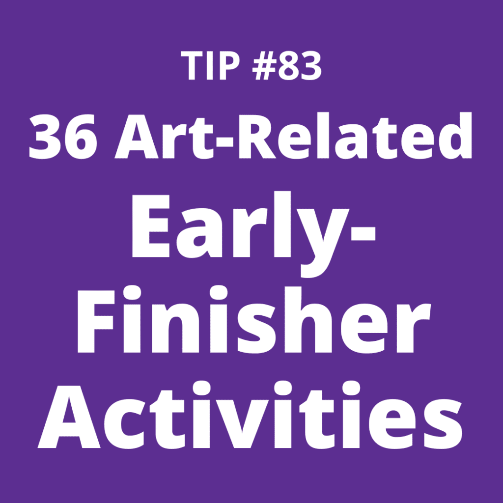 TIP #83: 36 Art-Related Early-Finisher Activities