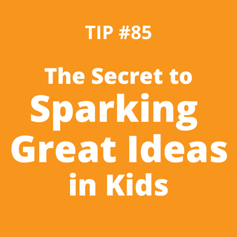 TIP #85: The Secret to Sparking Great Ideas in Kids