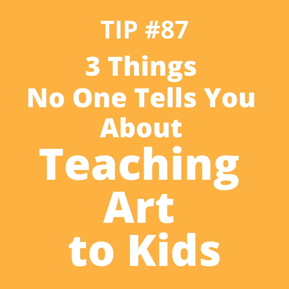 TIP #87: 3 Things No One Tells You About Teaching Art to Kids