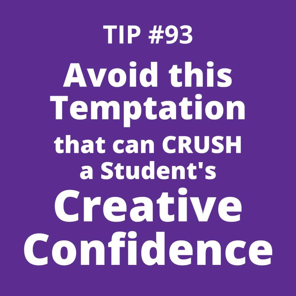 Tip 93 Avoid This Temptation that Can Crush a Students Creative Confidence