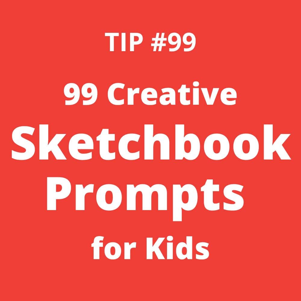 TIP #99: 99 Creative Sketchbook Prompts for Kids