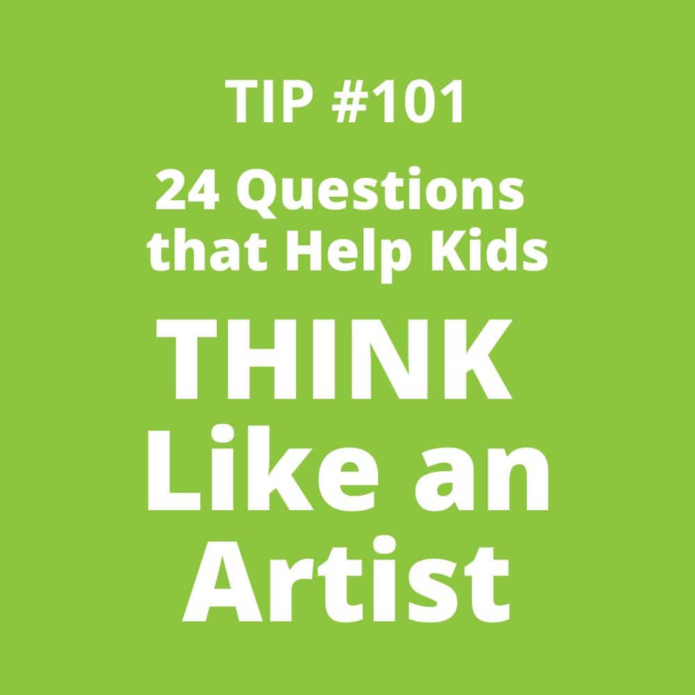 TIP #101: 24 Questions that Help Kids Think Like an Artist